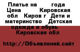 Платье на 1-1,5 года › Цена ­ 180 - Кировская обл., Киров г. Дети и материнство » Детская одежда и обувь   . Кировская обл.